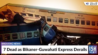 7 Dead as Bikaner-Guwahati Express Derails