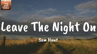 Leave The Night On - Sam Hunt (Lyrics)