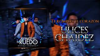 Ulices Chaidez - Te Rompere El Corazon