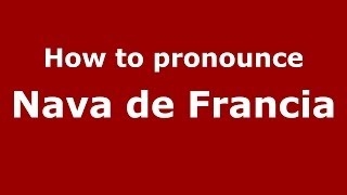 How to pronounce Nava De Francia