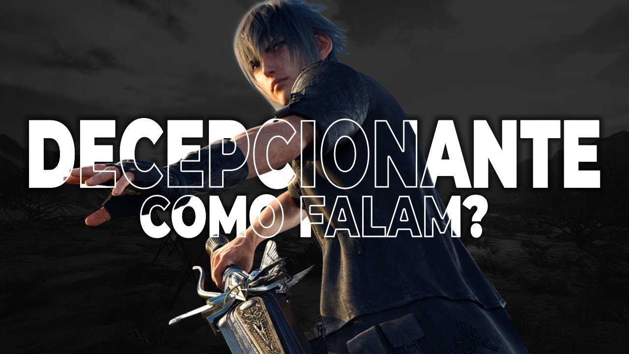 FINAL FANTASY XV é TÃO RUIM assim como dizem??