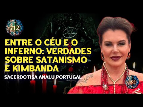 ENTRE O CÉU E O INFERNO: VERDADES SOBRE SATANISMO E KIMBANDA - SACERDOTISA ANALU PORTUGAL - #712