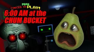 Pear FORCED to Play - 6AM at the Chum Bucket!!