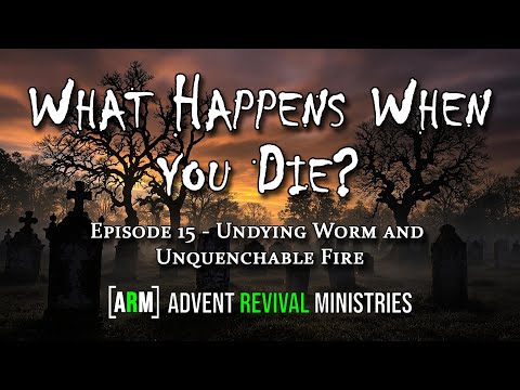 15 - "Undying Worm and Unquenchable Fire" - What Happens When You Die?