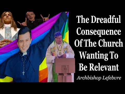 The Dreadful Consequence Of The Church Wanting To Be Relevant | Archbishop Lefebvre