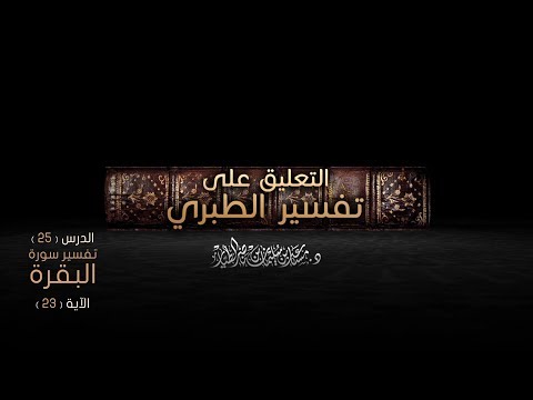  التعليق على تفسير الطبري [15] من الآية 23 – نقاط هامة في الإعجاز والمعجزات | د. مساعد الطيار