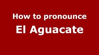 How to pronounce El Aguacate