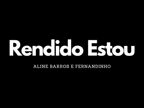 Rendido Estou | Aline Barros e Fernandinho | Letra