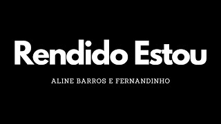 Rendido Estou | Aline Barros e Fernandinho | Letra