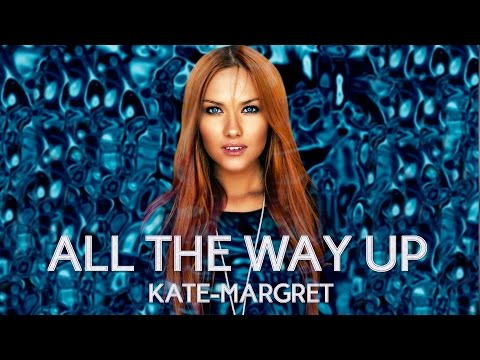 ♪ Kate-Margret - All The Way Up