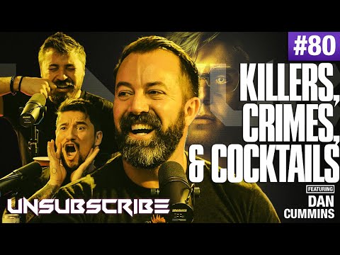 Killers, Crimes & Cocktails ft. Dan Cummins - Unsubscribe Podcast Ep 80