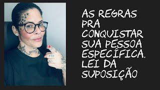 As regras pra conquistar sua pessoa específica. Lei da suposição