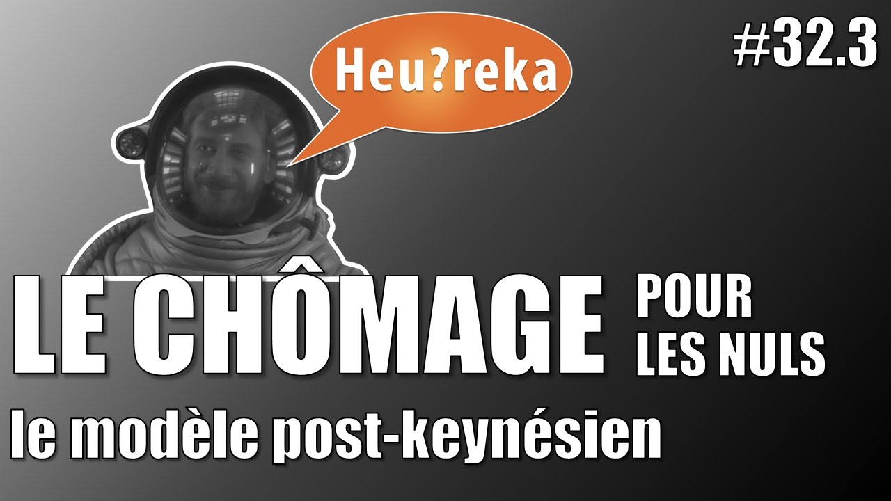 Le chômage pour les nuls : le modèle Post-keynésien - Heu?reka #32-3