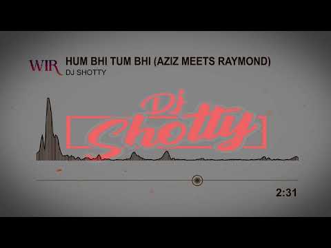 Dj Shotty - Hum Bhi Tum Bhi (Aziz Meets Raymond)