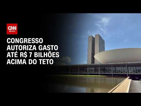 Com apoio do governo, Congresso autoriza gasto de até R$ 7 bilhões acima do teto | CNN NOVO DIA