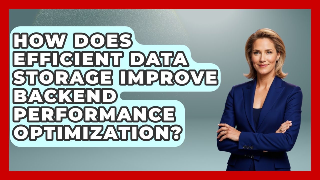 How Does Efficient Data Storage Improve Backend Performance Optimization?