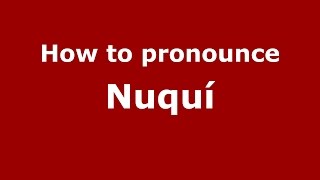 How to pronounce Nuquí