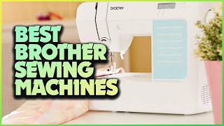Top 5 Ultimate Brother Sewing Machines | Stitching Dreams into Reality!