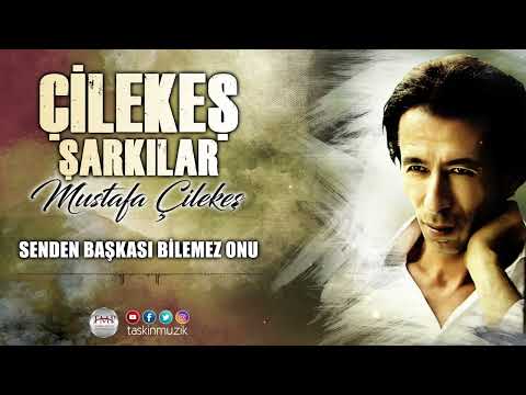 Mustafa Çilekeş   / Senden Başkası  Bilmez Onu