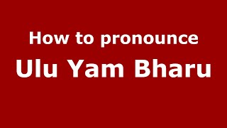 How to pronounce Ulu Yam Bharu