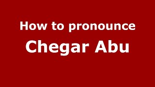 How to pronounce Chegar Abu