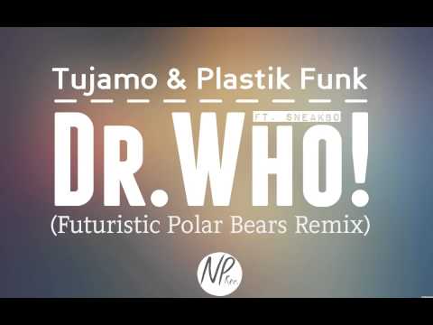 Tujamo & Plastik Funk   Dr. Who! (ft. Sneakbo) (Futuristic Polar Bears Remix)