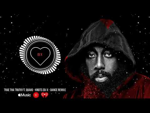 Trae Tha Truth - Knots (DJ X Dance Remix) ft. Quavo