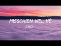 Cho - Misshien Wel He (Songtekst/Lyrics) 🎵