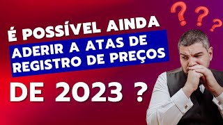 É possível aderir a Ata de Registro de Preços de 2023 agora em 2024?