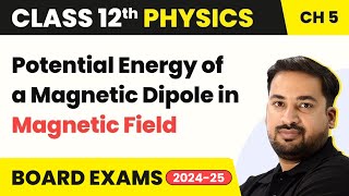 Potential Energy Magnetic Dipole in Magnetic Field Magnetism & Matter Class 12 Physics Ch 5