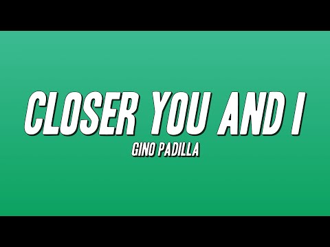Gino Padilla - Closer You And I (Lyrics)