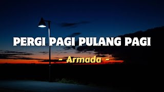 Download lagu PERGI PAGI PULANG PAGI (lirik) - ARMADA mp3