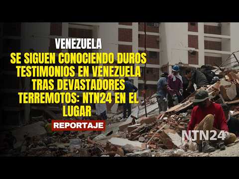 Se siguen conociendo duros testimonios en Venezuela tras devastadores terremotos: NTN24 en el lugar