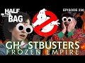 Half in the Bag: Ghostbusters: Frozen Empire