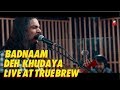 Live at True Brew // 21 // Badnaam - Deh Khudaya