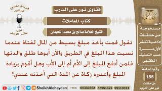 أخذت مبلغ بسيط من المال لفتاة والآن أبوها طلق والدتها فلمن أعيد هذا المبلغ؟ الشيخ صالح  اللحيدان image