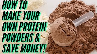 How to make your OWN Protein Powders AND SAVE MONEY!!