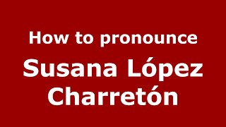 How to pronounce Susana López Charretón
