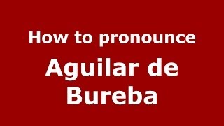 How to pronounce Aguilar De Bureba