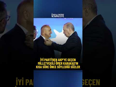 İYİ Parti'den AKP’ye geçen milletvekili Ömer Karakaş'ın kısa süre önce söylediği sözler #iyiparti