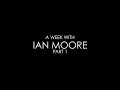 A Week With Ian Moore, Part 1