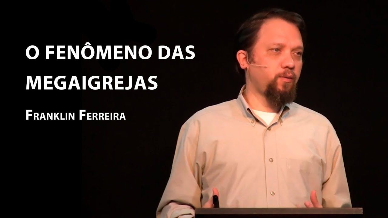 O Fenômeno das Megaigrejas – Franklin Ferreira