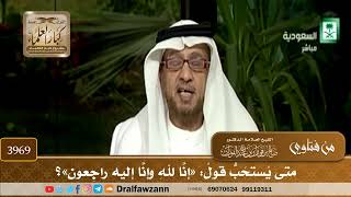 [3969] متى يستحب قول: «إنا لله وإنا إليه راجعون»؟ - صالح الفوزان