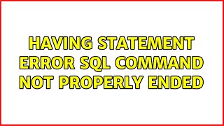 HAVING STATEMENT error SQL command not properly ended