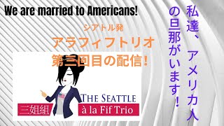 私達、アメリカ人の旦那がいます！〜シアトルアラフィフトリオチャンネル第３回〜