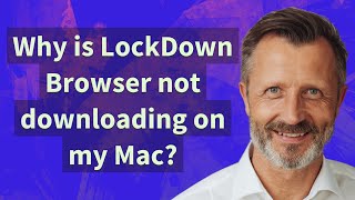 Why is LockDown Browser not downloading on my Mac?