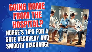 Going Home from the Hospital? Nurse’s Tips for a Safe Recovery and Smooth Discharge