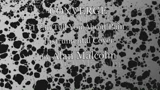 CONVERGE - I Can Tell You About Pain - Instrumental Cover By ALAN MALCOLM