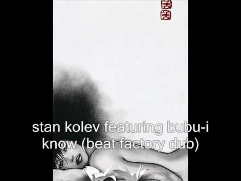 stan kolev featuring bubu-i know (beat factory dub)