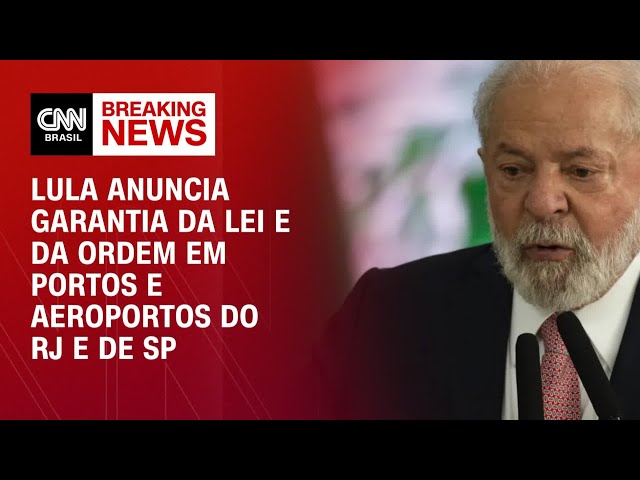 Lula anuncia Garantia da Lei e da Ordem em portos e aeroportos do RJ e de SP | CNN 360º